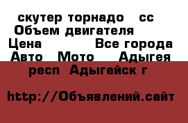 скутер торнадо 50сс › Объем двигателя ­ 50 › Цена ­ 6 000 - Все города Авто » Мото   . Адыгея респ.,Адыгейск г.